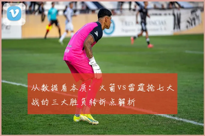 从数据看本质：火箭vs雷霆抢七大战的三大胜负转折点解析