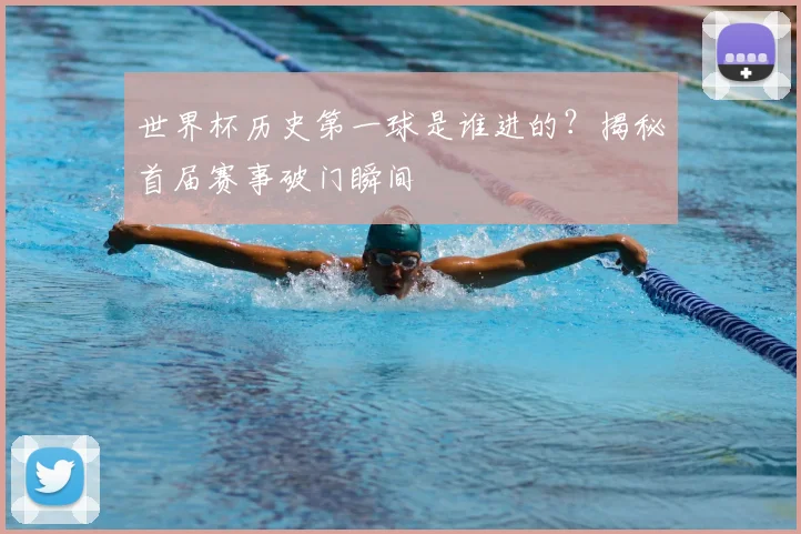世界杯历史第一球是谁进的？揭秘首届赛事破门瞬间